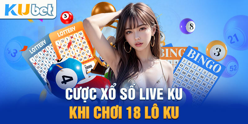 Cược xổ số Kubet 18 lô Ku