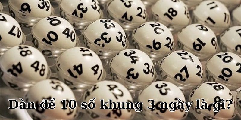 Dàn đề 10 số khung 3 ngày là chiến thuật chơi siêu hay