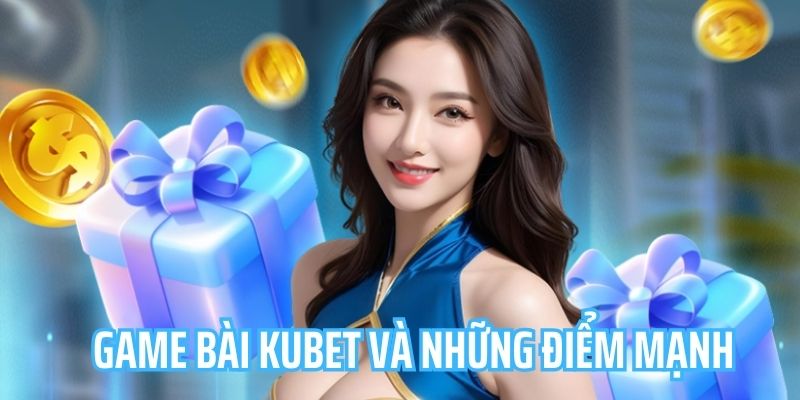 Điểm mạnh thu hút newbie của game bài Kubet