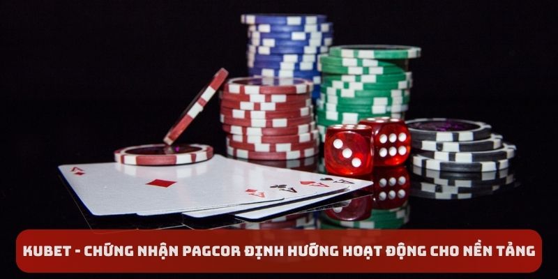 Kubet - chứng nhận PAGCOR định hướng hoạt động cho nền tảng