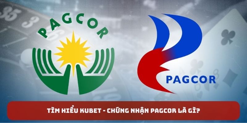 Tìm hiểu Kubet - Chứng nhận PAGCOR là gì?