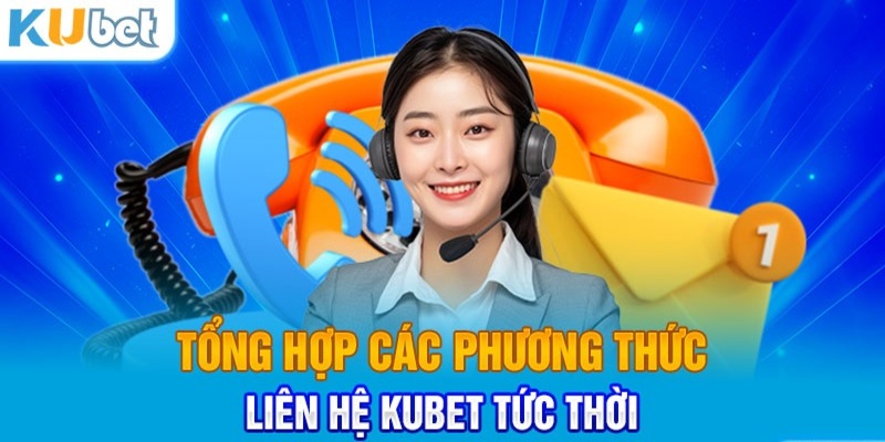 Tổng hợp những phương thức liên hệ Kubet phổ biến hàng đầu