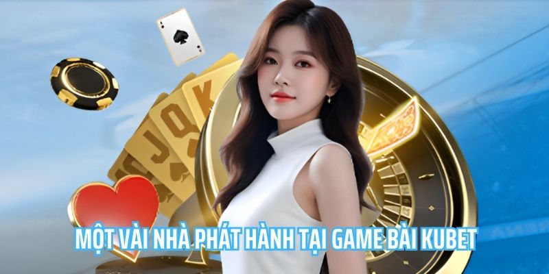 Những nhà phát quen thuộc tại sảnh game bài kubet