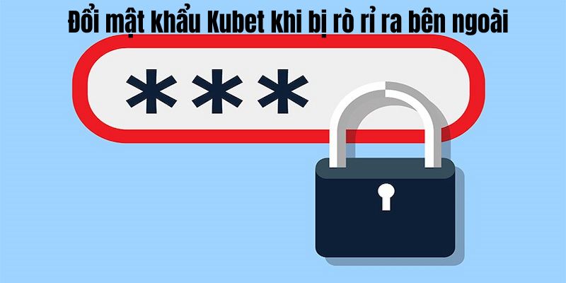 Đổi mật khẩu Kubet khi bị rò rỉ ra bên ngoài