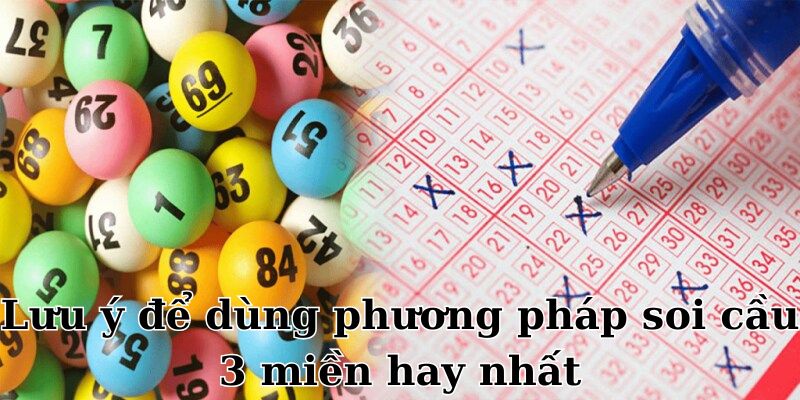 Lưu ý để giúp bạn sử dụng phương pháp soi cầu 3 miền