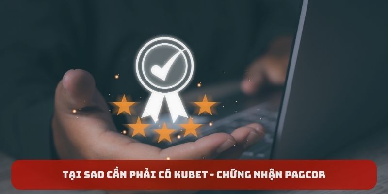 Tại sao cần phải có Kubet - chứng nhận PAGCOR