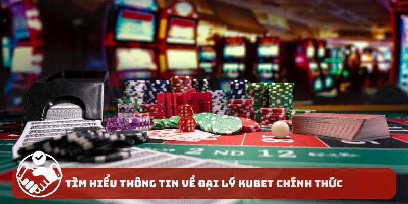 Tìm hiểu thông tin về đại lý Kubet chính thức