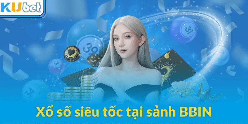 Xổ số kubet siêu tốc tại sảnh BBin